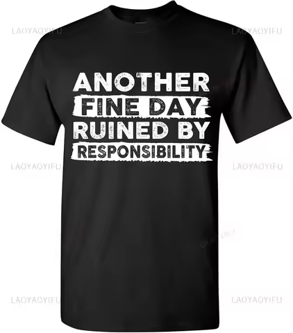 Another Fine Day Ruined By Responsibility Funny T-Shirt Sarcastic Saying Humor Joke T Shirt Streetwe