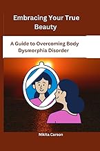 Embracing Your True Beauty: A Guide to Overcoming Body Dysmorphia Disorder