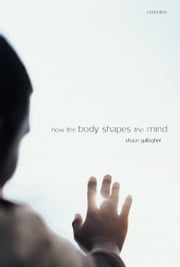 How the Body Shapes the Mind Shaun Gallagher