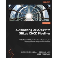 Automating DevOps with GitLab CI/CD Pipelines: Build effect CI/CD pipelines to verify, secure, and d
