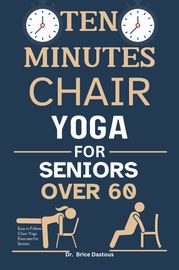 10-Minutes Chair Yoga For Seniors Dr. Brice Dastous