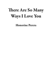 There Are So Many Ways I Love You Honorine Perera