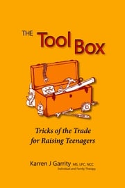 The Tool Box: Tricks of the Trade for Raising Teenagers Karren Garrity