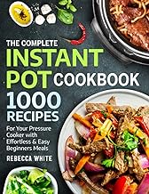 The Complete Instant Pot Cookbook 1000 Recipes: For Your Pressure Cooker With Effortless And Easy Beginners Meals