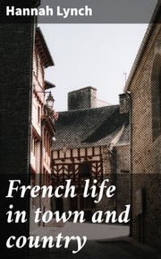 French life in town and country Hannah Lynch