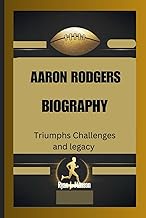 AARON RODGERS: Triumphs Challenges and Legacy