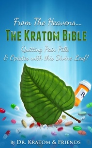 From the Heavens: The Kratom Bible : Quitting Pain Pills & Opiates with this Divine Leaf!!【電子書籍】[ To