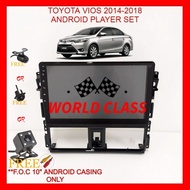 TOYOTA VIOS 2014-2018 ANDROID 10" IPS PLAYER 2.5D WITH ( F.O.C ANDROID PLAYER CASING)
