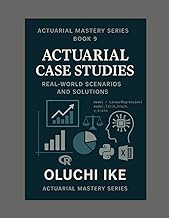 Actuarial Case Studies: Real-World Scenarios and Solutions (Actuarial Mastery Series: From Fundament
