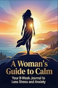 A Woman's Guide to Calm: An 8-Week Journey to Less Stress and Anxiety with CBT and Mindfulness Techn