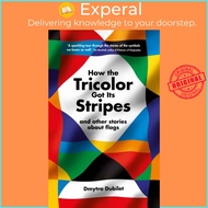 How the Tricolor Got Its Stripes - And Other Stories About Flags by Dmytro Dubilet (UK edition, hard
