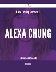 A New- Exciting Approach To Alexa Chung - 59 Success Secrets Crystal Conley