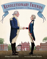 Revolutionary Friends: General George Washington and the Marquis de Lafayette Revolutionary Friends: