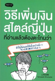 หนังสือ วิธีเพิ่มเงินสไตล์ญี่ปุ่น ที่อ่านแล้วต้องตะโกนว่า ทำไมไม่บอกให้เร็วกว่าเน้-! / Yamasaki Shun