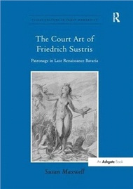 The Court Art of Friedrich Sustris：Patronage in Late Renaissance Bavaria