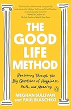 The Good Life Method: Reasoning Through the Big Questions of Happiness, Faith, and Meaning
