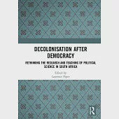 Decolonisation After Democracy: Rethinking the Research and Teaching of Political Science in South Africa