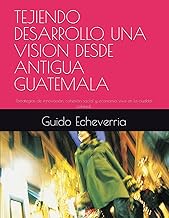 TEJIENDO DESARROLLO, UNA VISION DESDE ANTIGUA GUATEMALA: Estrategias de innovación, cohesión social 