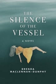 The Silence of the Vessel Brenda MacLennan-Dunphy