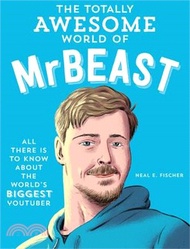 The Totally Awesome World of Mrbeast: Learn All There Is to Know about the World's Biggest Youtuber