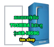 ขอบยางตู้เย็น TOSHIBA 1ประตู รุ่นGR-1659G