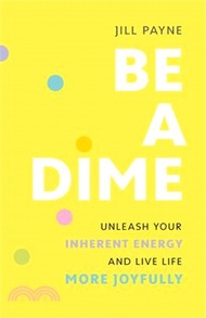 Be a Dime: Unleash Your Inherent Energy and Live Life More Joyfully