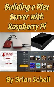 Building a Plex Server with Raspberry Pi Brian Schell
