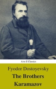 The Brothers Karamazov (Annotated) (Best Navigation, Active TOC) (A to Z Classics) Fyodor Mikhailovich Dostoyevsky