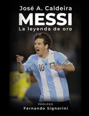 Messi: La Leyenda de Oro José A. Caldeira