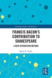 Francis Bacon’s Contribution to Shakespeare Barry R. Clarke