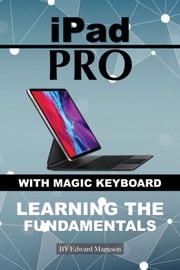iPad Pro with magic keyboard: Learning the Fundamentals Edward Marteson