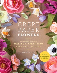 Crepe Paper Flowers: The Beginners Guide to Making and Arranging Beautiful Blooms