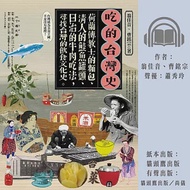 吃的台灣史：荷蘭傳教士的麵包、清人的鮭魚罐頭、日治的牛肉吃法，尋找台灣的飲食文化史 (有聲書)