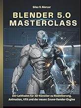 BLENDER 5.0 MASTERCLASS: Der Leitfaden für 3D-Künstler zu Modellierung, Animation, VFX und der neuen