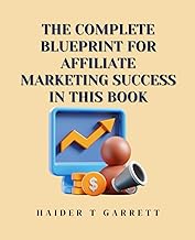 The Complete Blueprint for Affiliate Marketing Success in this Book: A Step by Step Guide for Beginn