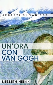 Un'ora con Van Gogh Liesbeth Heenk