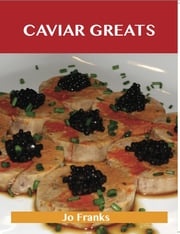 Caviar Greats: Delicious Caviar Recipes, The Top 79 Caviar Recipes Jo Franks