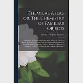 Chemical Atlas, or, The Chemistry of Familiar Objects: Exhibiting the General Principles of the Science in a Series of Beautifully Colored Diagrams, a