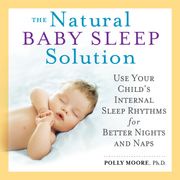 The Natural Baby Sleep Solution Polly Moore Ph.D.