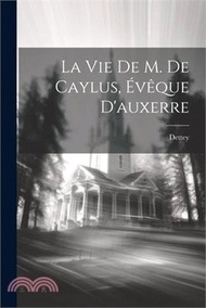 127586.La Vie De M. De Caylus, Évêque D'auxerre