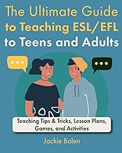 The Ultimate Guide to Teaching ESL/EFL to Teens and Adults: Teaching Tips & Tricks, Lesson Plans, Ga