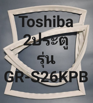 ขอบยางตู้เย็น Toshiba 2 ประตูรุ่นGR-S26KPBโตชิบา