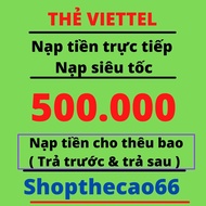 Nạp Thẻ viettel 500.000 ( áp dụng nạp cho thêu bao ( trả trước & trả sau ) ( nạp trực tiếp vào số đi