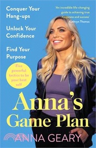 Anna's Game Plan: Conquer Your Body Hang-Ups, Unlock Your Confidence and Live Your Life to the Full