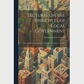 Lectures On the Principles of Local Government: Delivered at the London School of Economics, Lent Term 1897