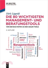 Die 80 Wichtigsten Management- Und Beratungstools: Von Der Bcg-Matrix Zu Den Agilen Tools