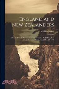 94573.England and New Zealanders: Part 1. Remarks Upon a Despatch From the Right Hon. Earl Grey, to Governor Grey. Dated Dec. 23, 1846