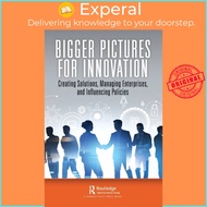 Bigger Pictures for Innovation - Creating Solutions, Managing Enterprises, a by William B. Rouse (UK