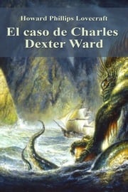 El caso de Charles Dexter Ward Howard Phillips Lovecraft