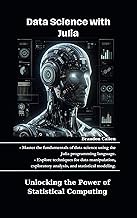 Data Science with Julia: Unlocking the Power of Statistical Computing (Practical Julia books : Machi